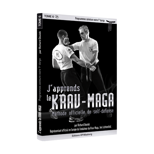 J’apprends le Krav-Maga - Tome 6 - Programme ceinture noire 1ère Darga - R. Douieb